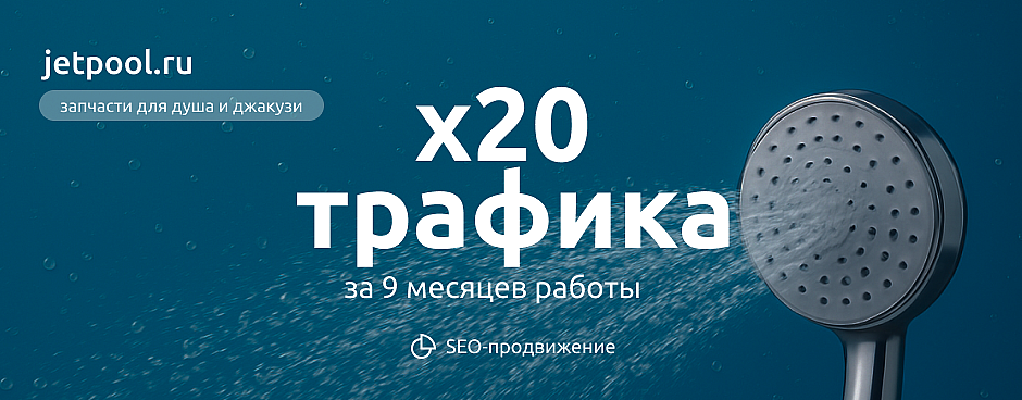 SEO-кейс: продвижение интернет-магазина запчастей для душа и джакузи jetpool.ru. Как мы увеличили органический трафик в 20 раз